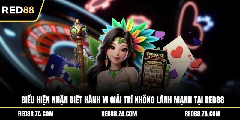Biểu hiện nhận biết hành vi giải trí không lành mạnh tại RED88
