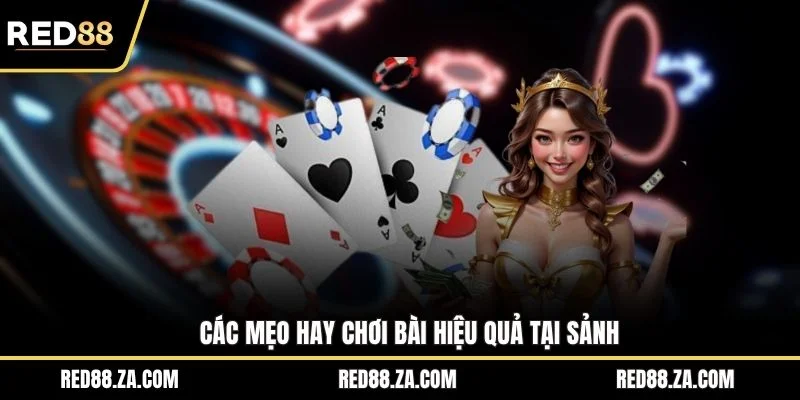 Các mẹo hay chơi bài hiệu quả tại sảnh