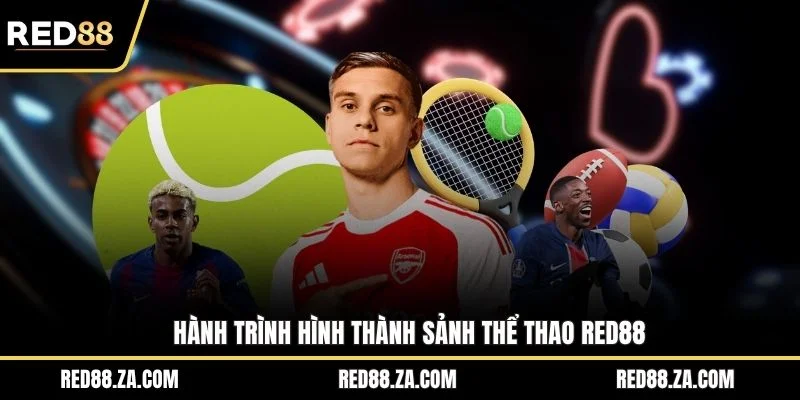Hành trình hình thành sảnh thể thao RED88