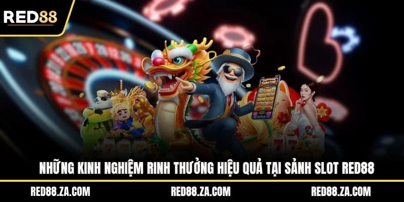 Những kinh nghiệm rinh thưởng hiệu quả tại sảnh slot RED88