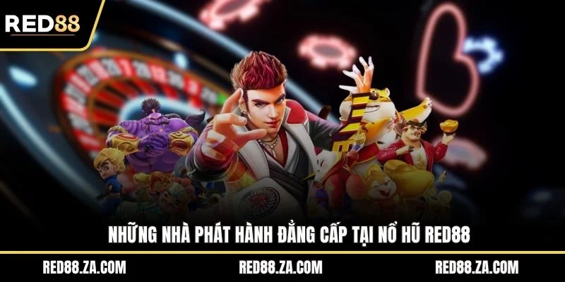 Những nhà phát hành đẳng cấp tại nổ hũ RED88