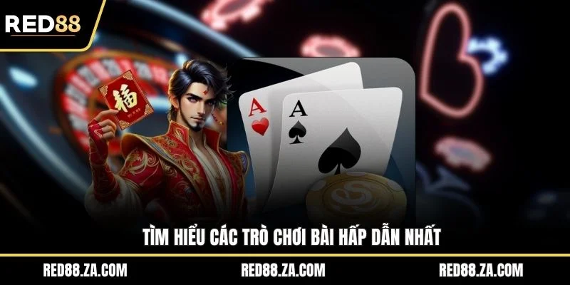 Tìm hiểu các trò chơi bài hấp dẫn nhất